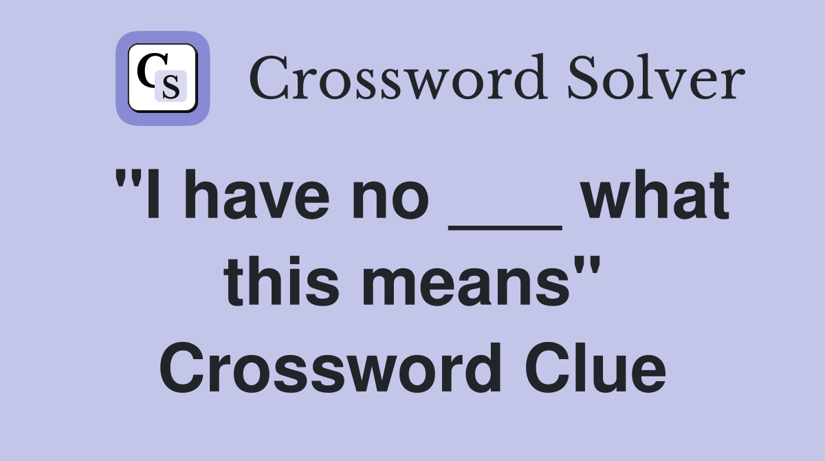 "I have no ___ what this means" Crossword Clue
