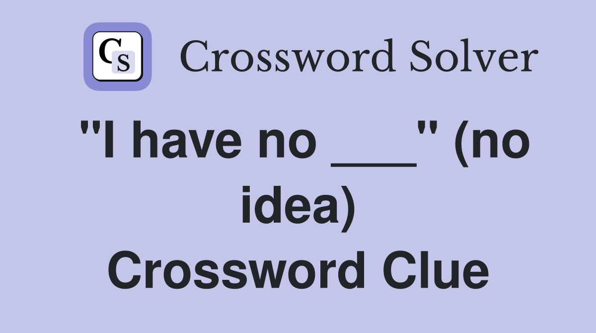 "I have no ___" (no idea) Crossword Clue