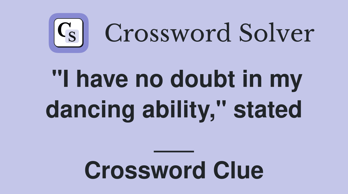 "I have no doubt in my dancing ability," stated ___ Crossword Clue
