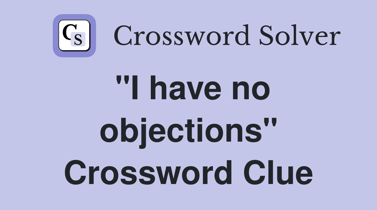 "I have no objections" Crossword Clue