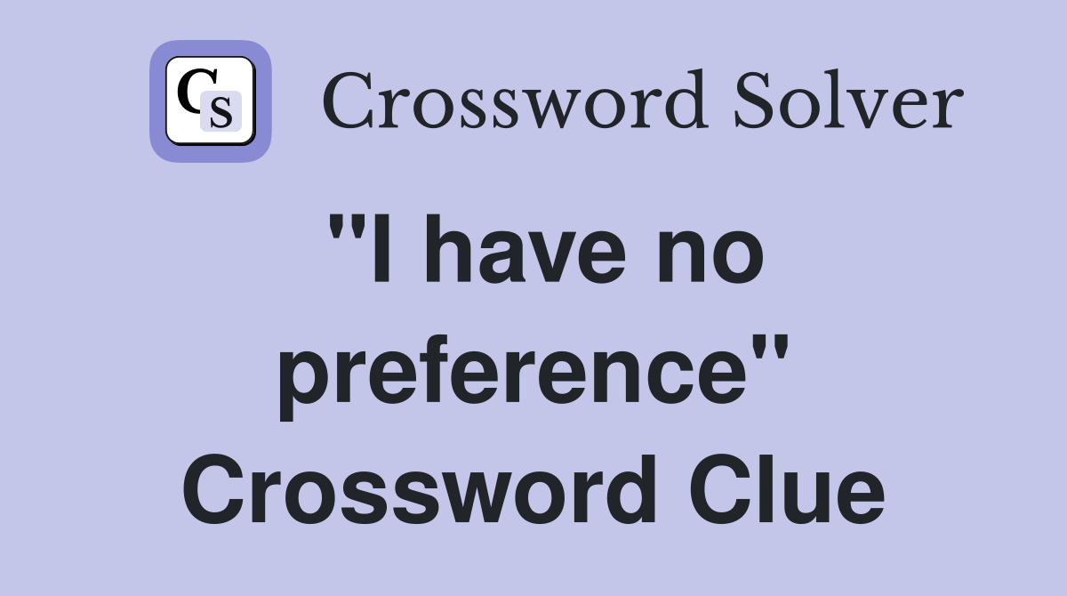 "I have no preference" Crossword Clue