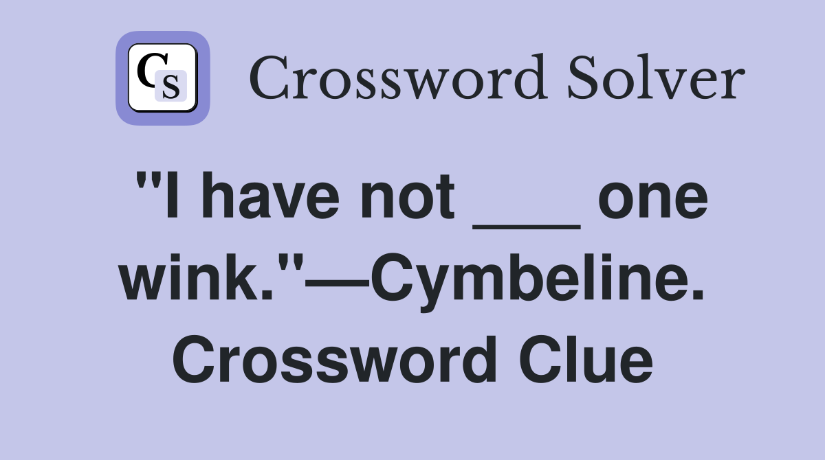 "I have not ___ one wink."—Cymbeline. Crossword Clue
