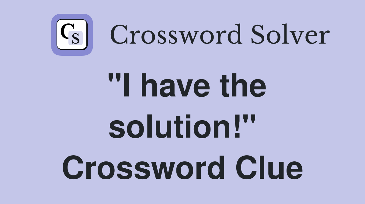 "I have the solution!" Crossword Clue
