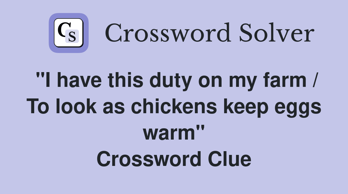 "I have this duty on my farm / To look as chickens keep eggs warm" Crossword Clue