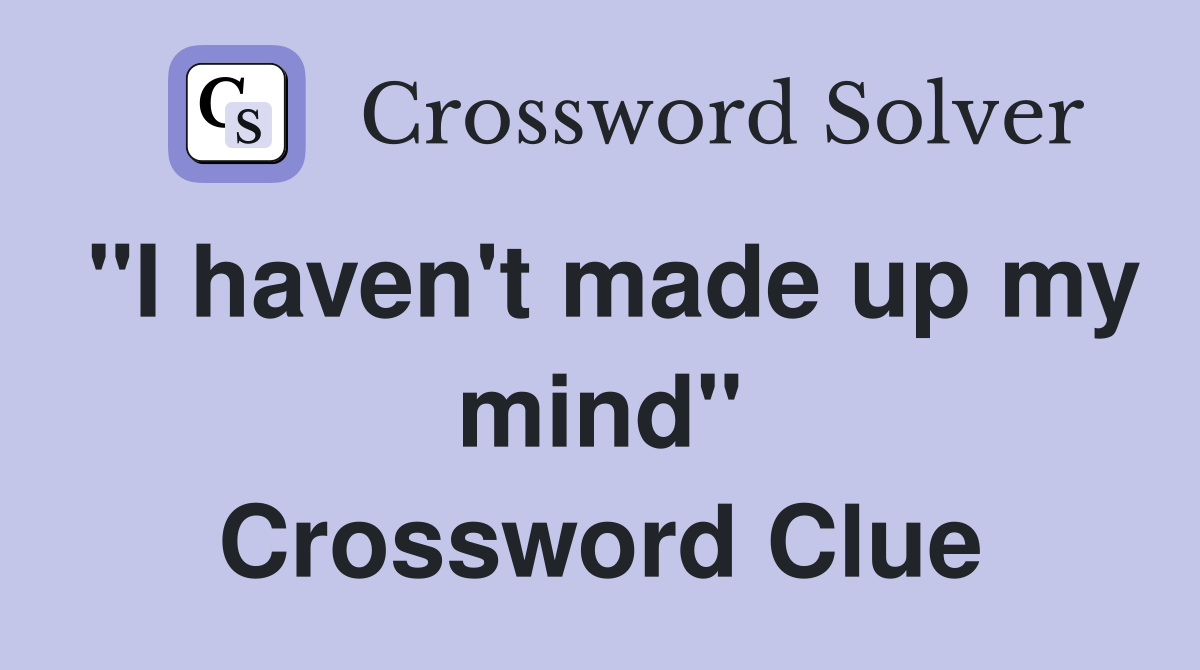 "I haven't made up my mind" Crossword Clue