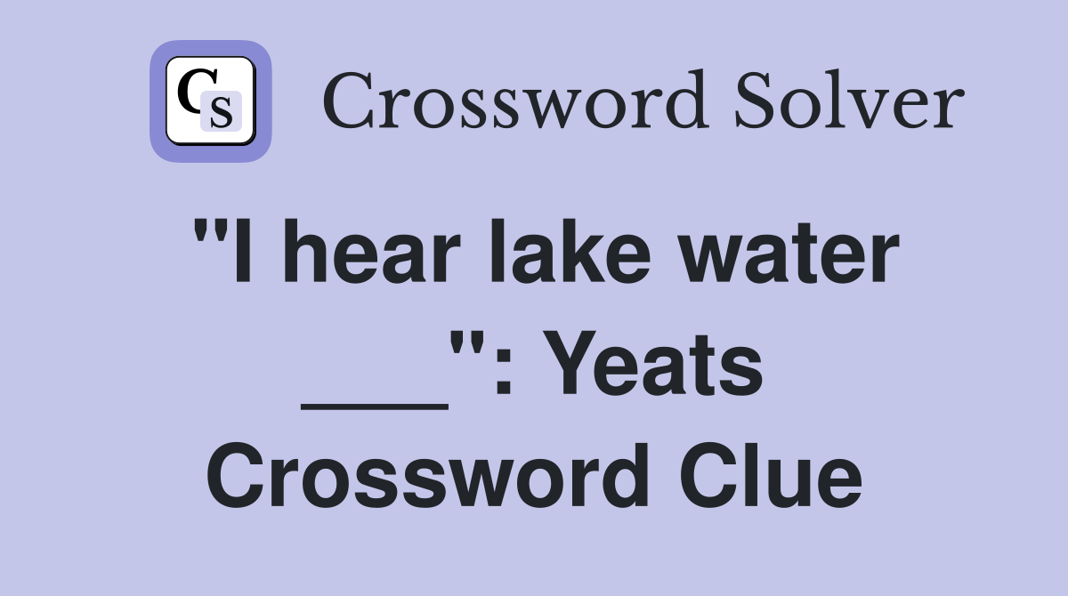 "I hear lake water ___": Yeats Crossword Clue