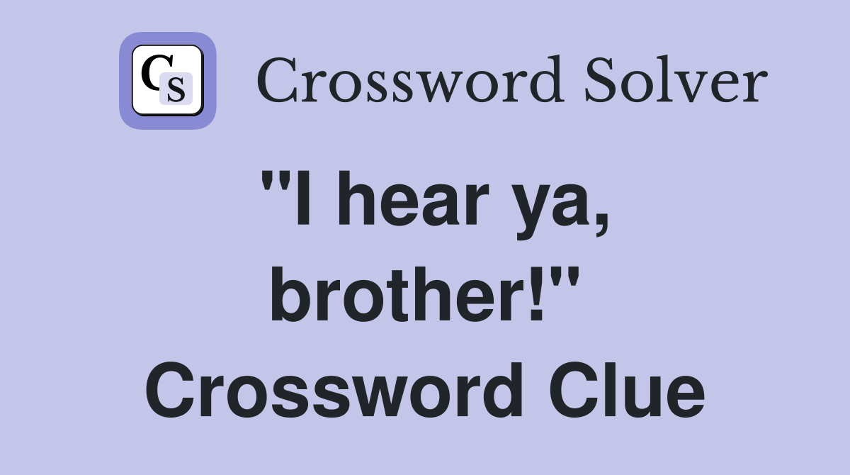 "I hear ya, brother!" Crossword Clue