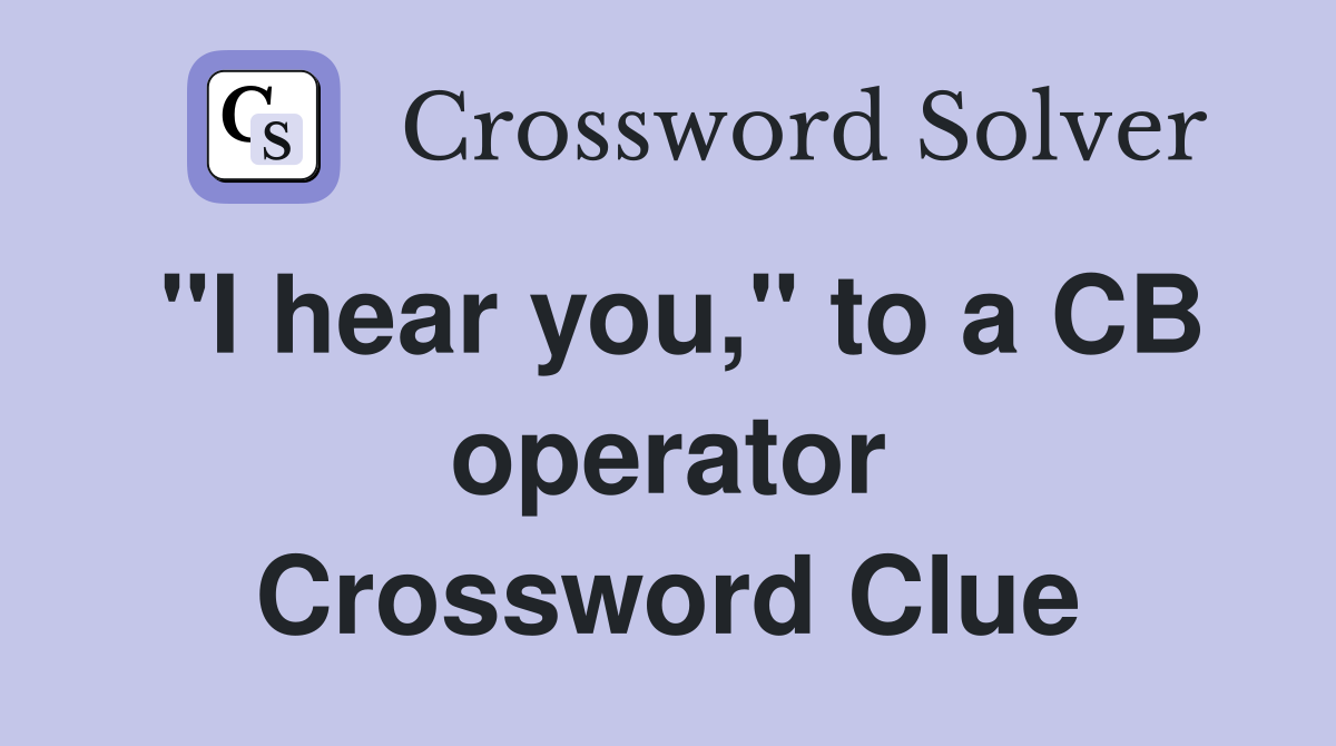 "I hear you," to a CB operator Crossword Clue
