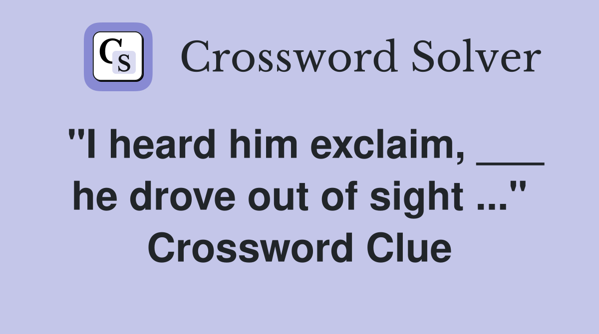 "I heard him exclaim, ___ he drove out of sight ..." Crossword Clue