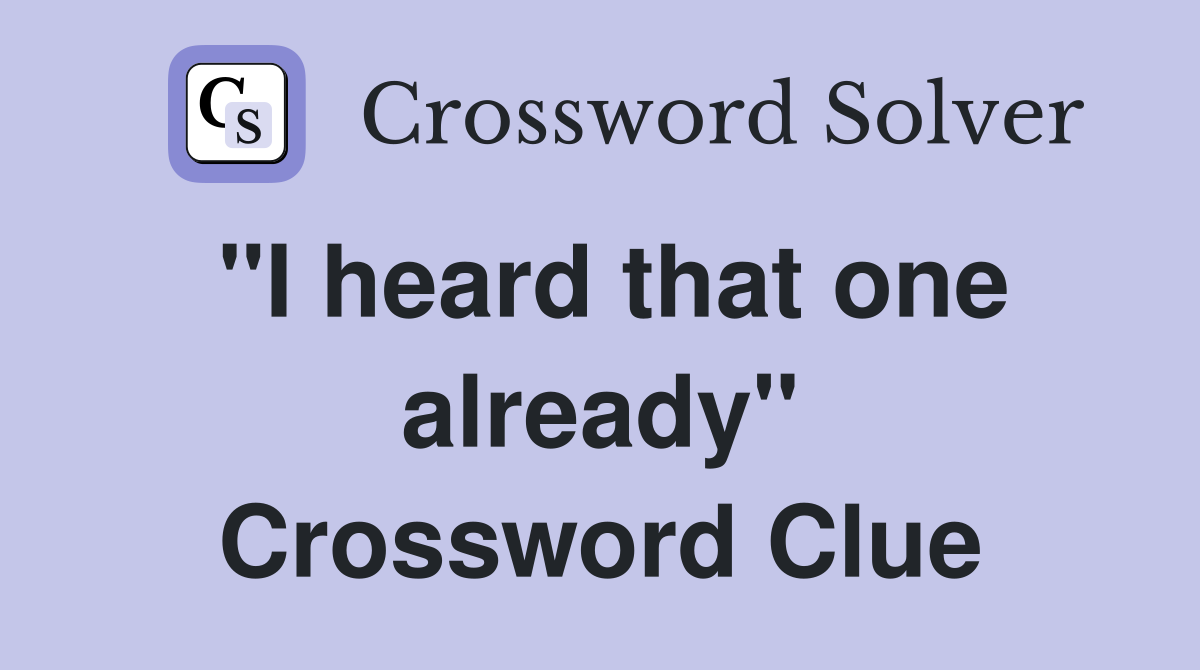 "I heard that one already" Crossword Clue