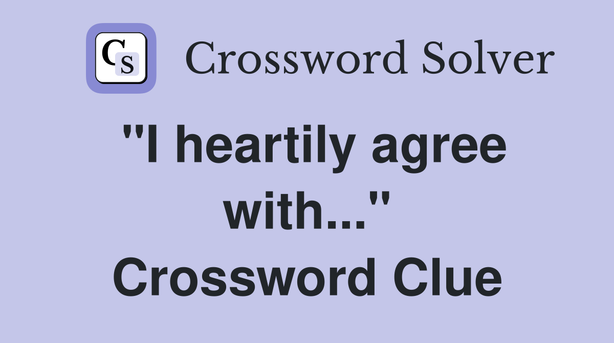 "I heartily agree with..." Crossword Clue