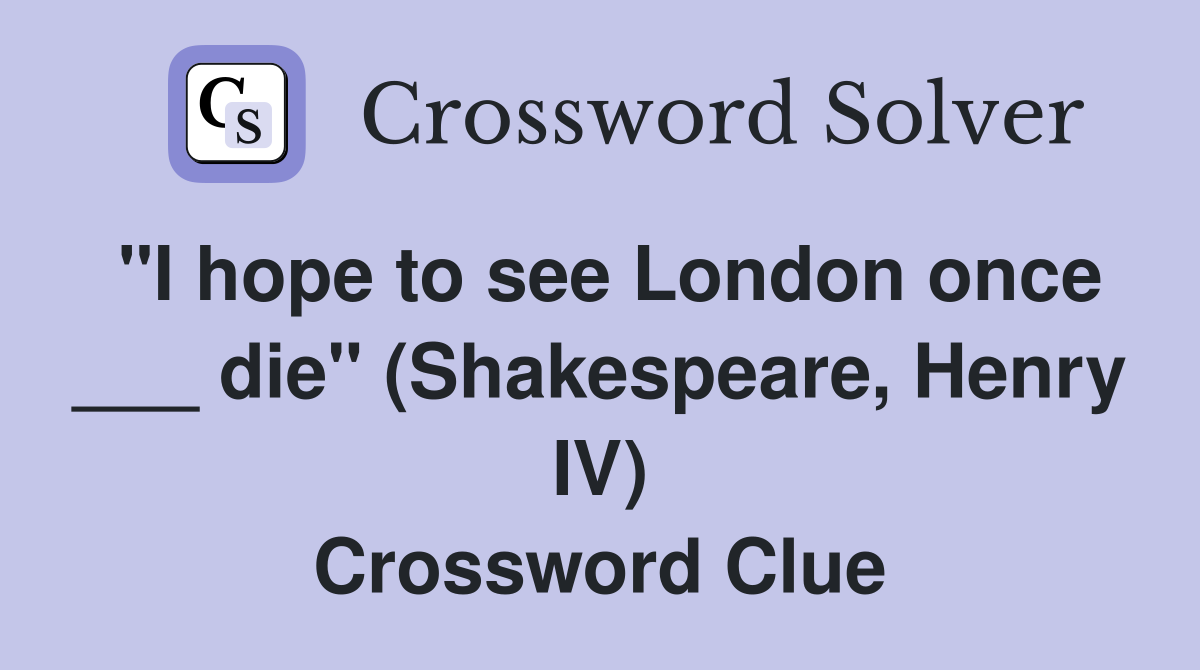 "I hope to see London once ___ die" (Shakespeare, Henry IV) Crossword Clue
