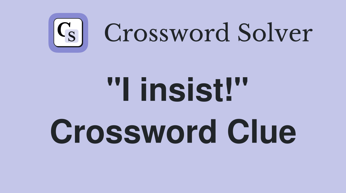 "I insist!" Crossword Clue