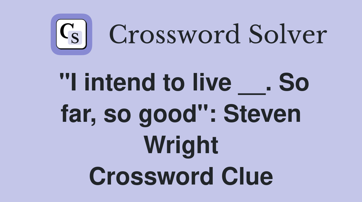"I intend to live __. So far, so good": Steven Wright Crossword Clue