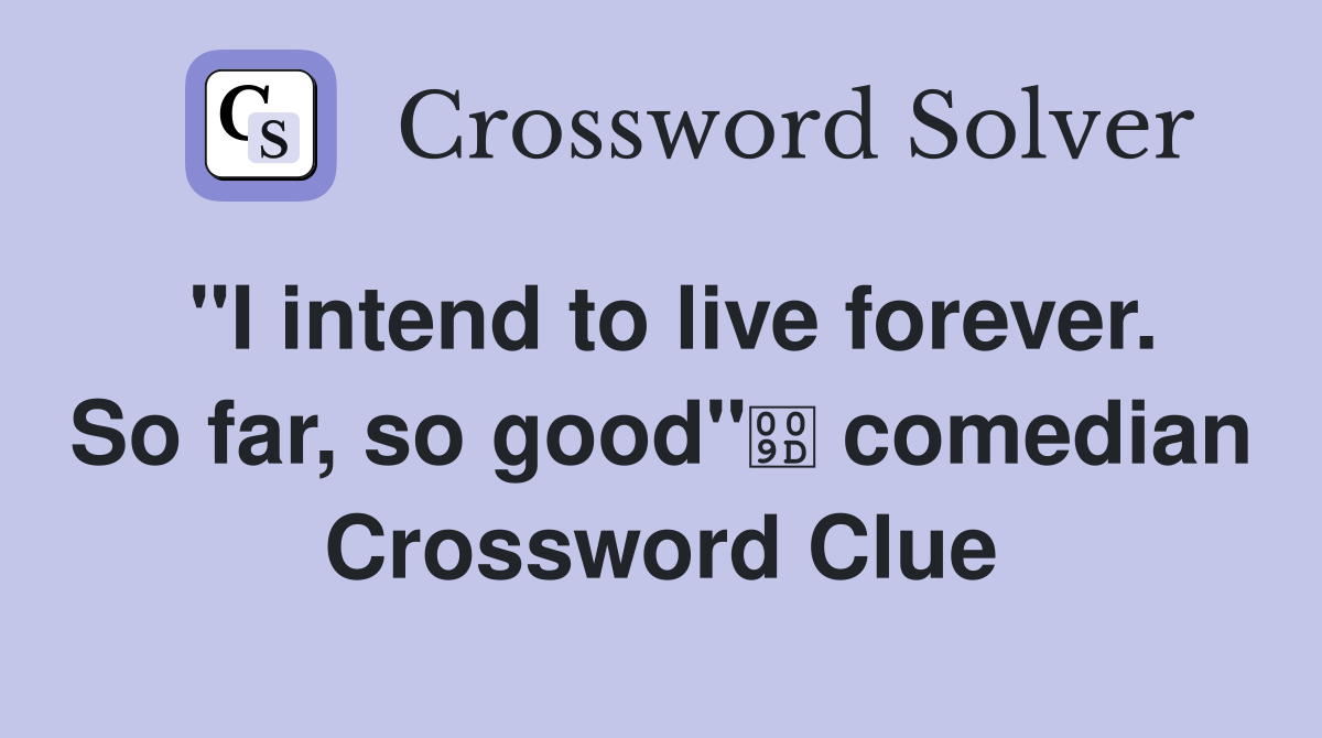 "I intend to live forever. So far, so good" comedian Crossword Clue