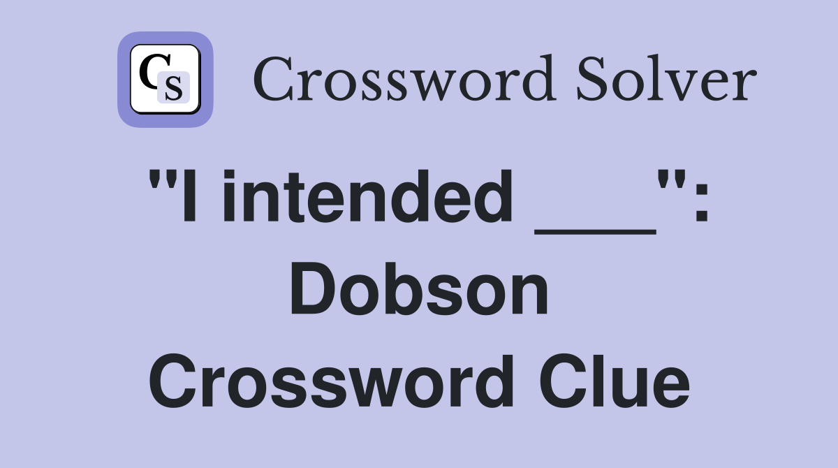 "I intended ___": Dobson Crossword Clue