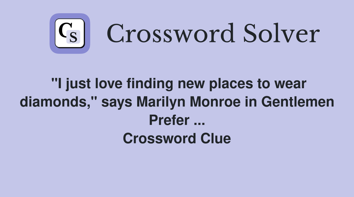 "I just love finding new places to wear diamonds," says Marilyn Monroe in Gentlemen Prefer ... Crossword Clue