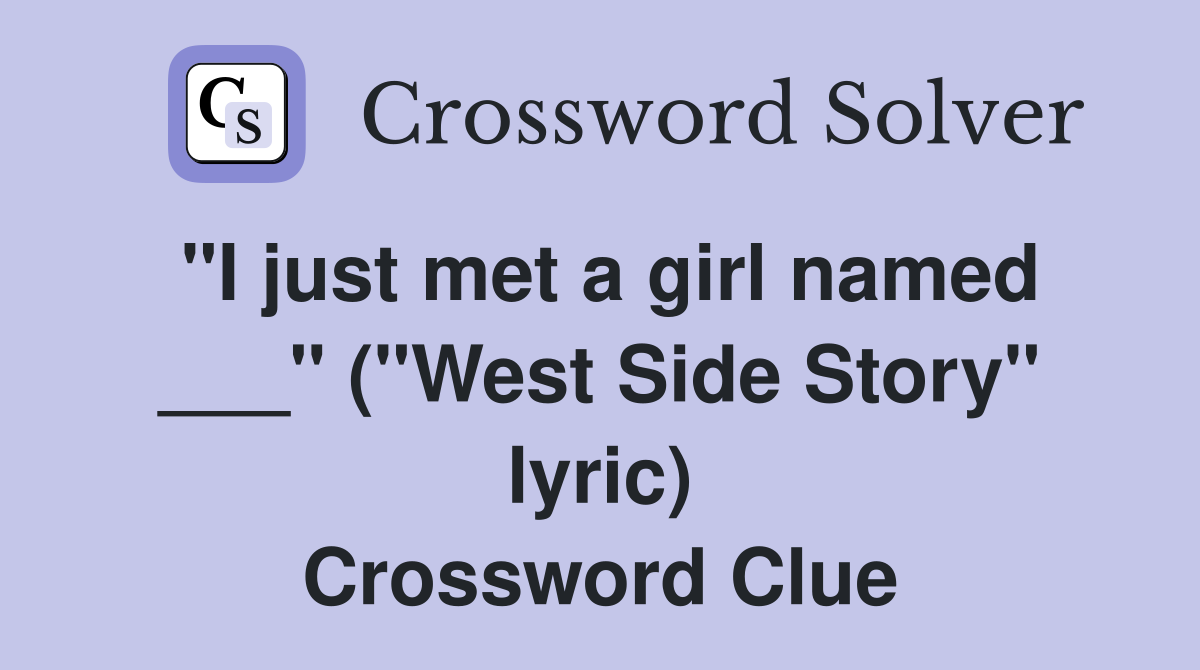 "I just met a girl named ___" ("West Side Story" lyric) Crossword Clue
