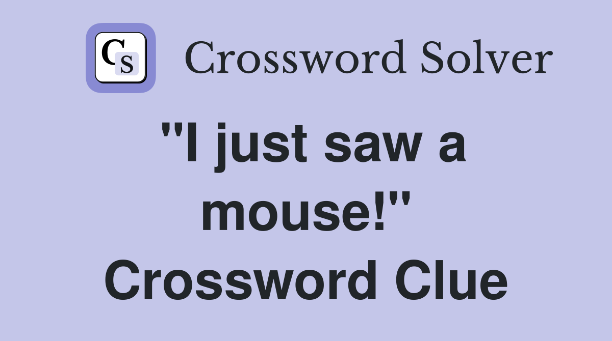 "I just saw a mouse!" Crossword Clue