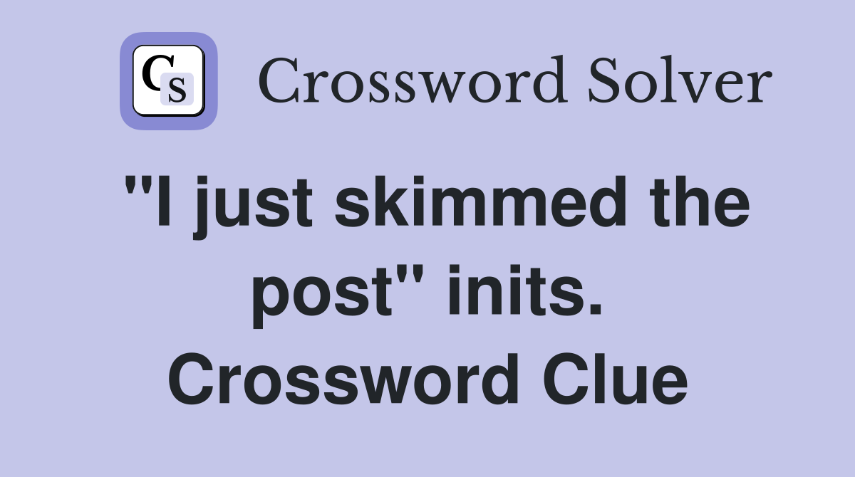 "I just skimmed the post" inits. Crossword Clue