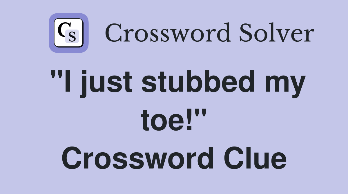 "I just stubbed my toe!" Crossword Clue