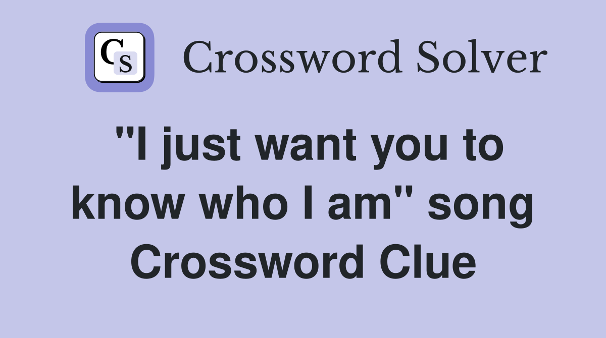 "I just want you to know who I am" song Crossword Clue