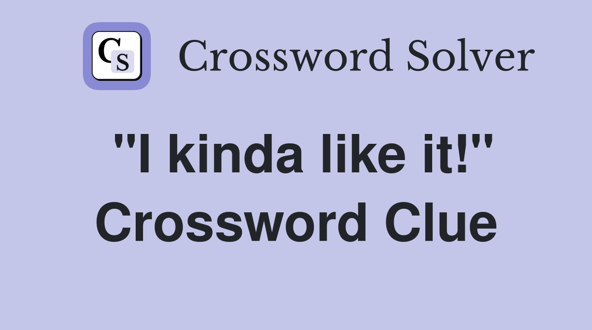 "I kinda like it!" Crossword Clue
