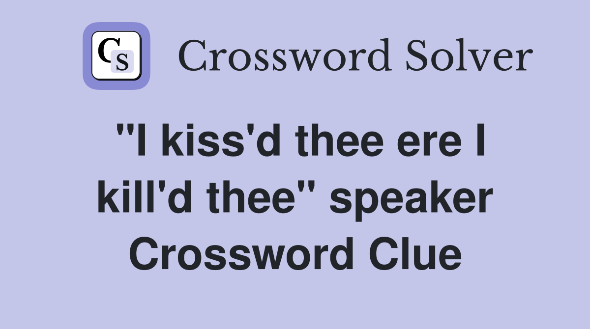 "I kiss'd thee ere I kill'd thee" speaker Crossword Clue