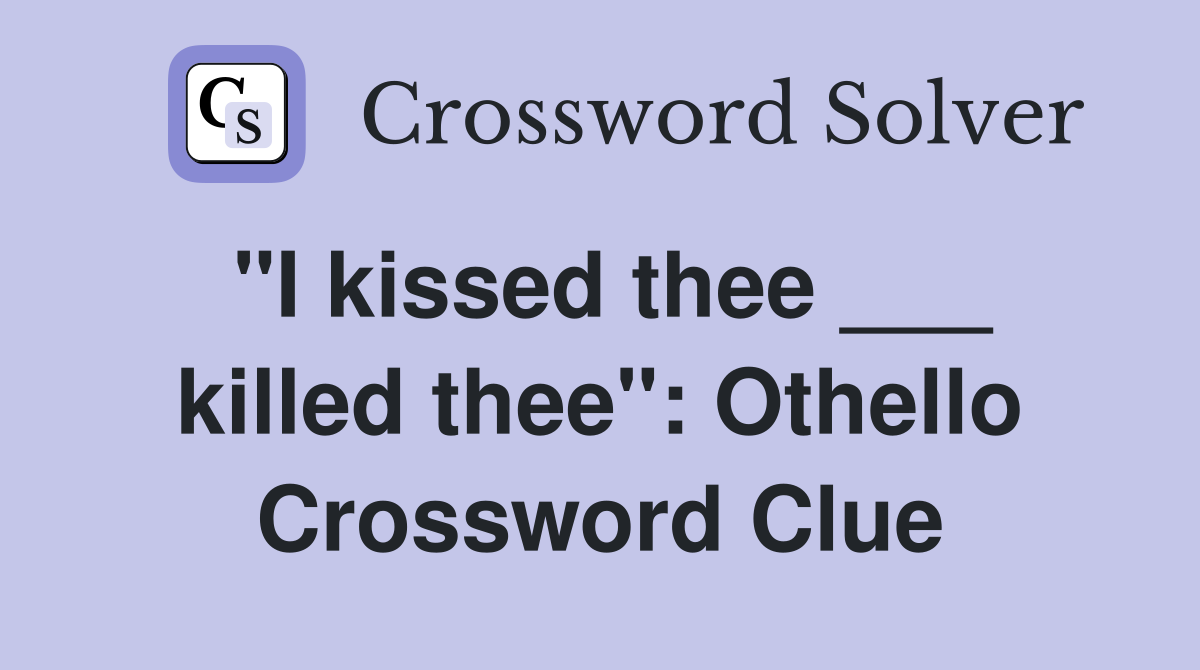 "I kissed thee ___ killed thee": Othello Crossword Clue