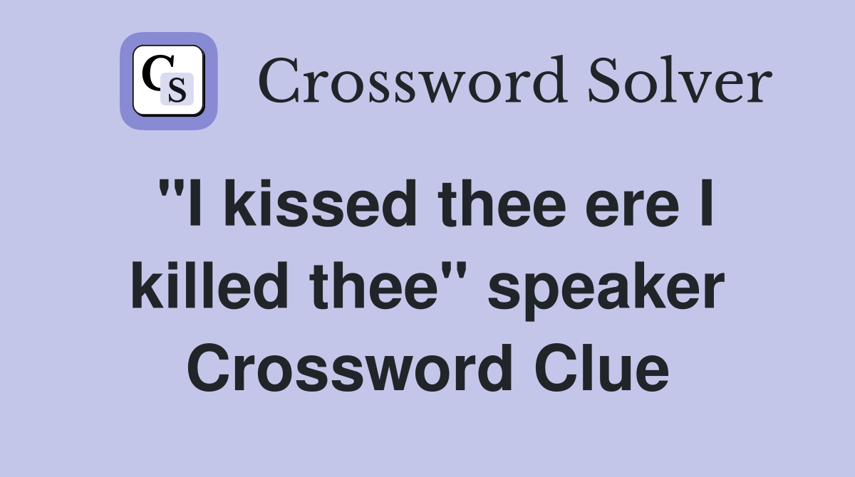 "I kissed thee ere I killed thee" speaker Crossword Clue