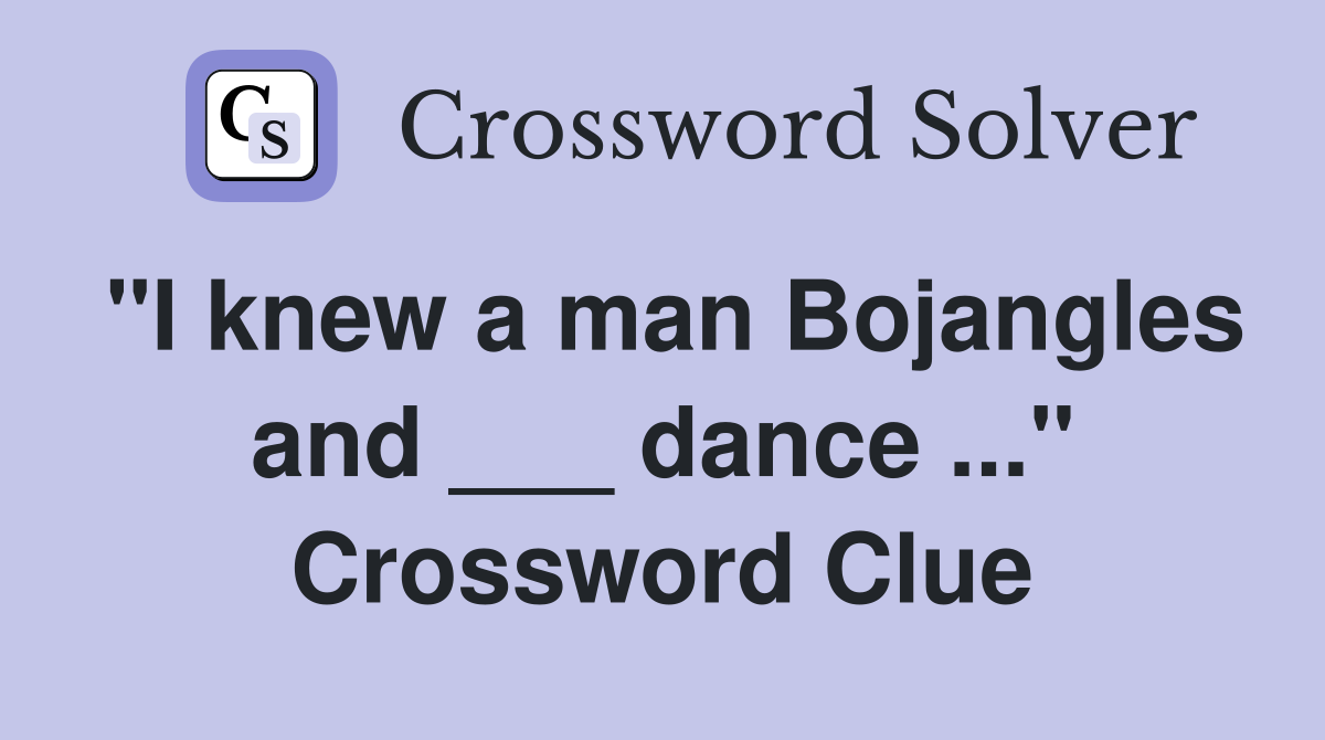 "I knew a man Bojangles and ___ dance ..." Crossword Clue