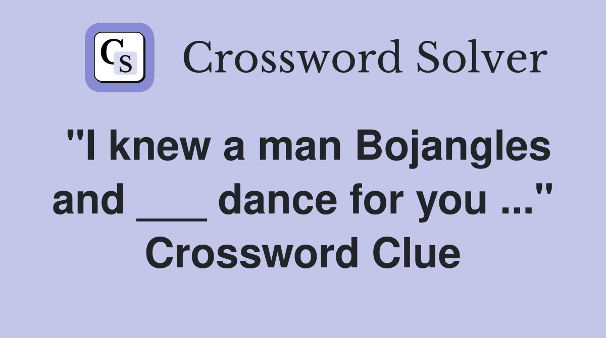 "I knew a man Bojangles and ___ dance for you ..." Crossword Clue