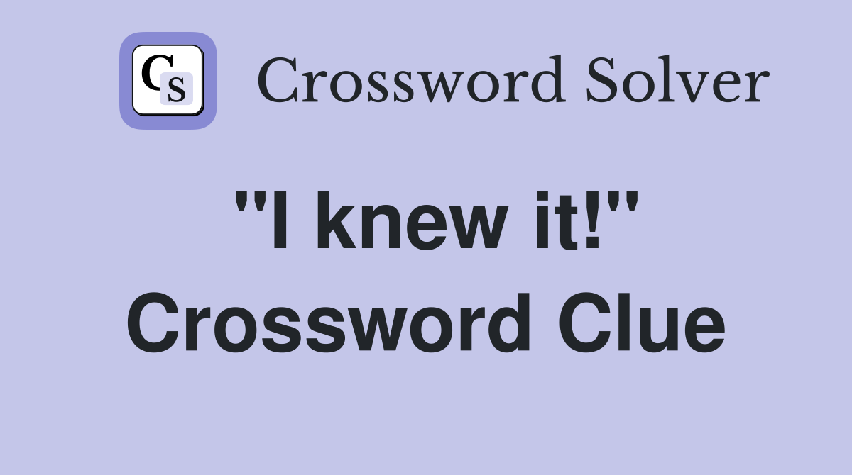 "I knew it!" Crossword Clue