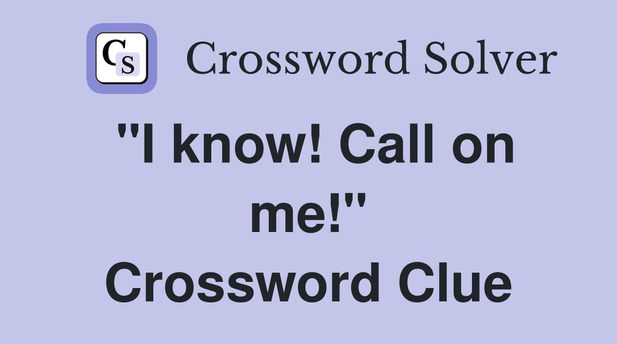"I know! Call on me!" Crossword Clue