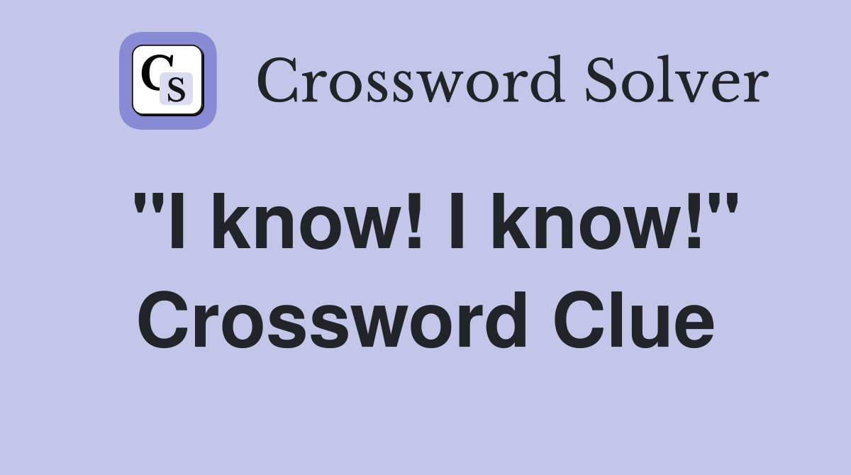 "I know! I know!" Crossword Clue