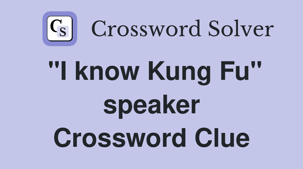"I know Kung Fu" speaker Crossword Clue