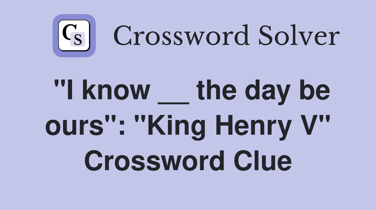 "I know __ the day be ours": "King Henry V" Crossword Clue