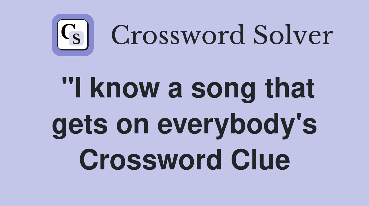 "I know a song that gets on everybody's Crossword Clue
