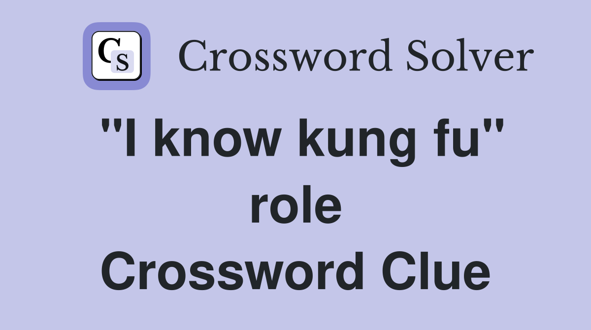 "I know kung fu" role Crossword Clue