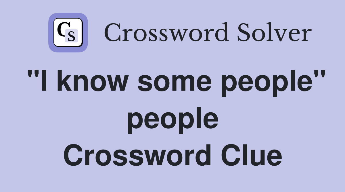 "I know some people" people Crossword Clue