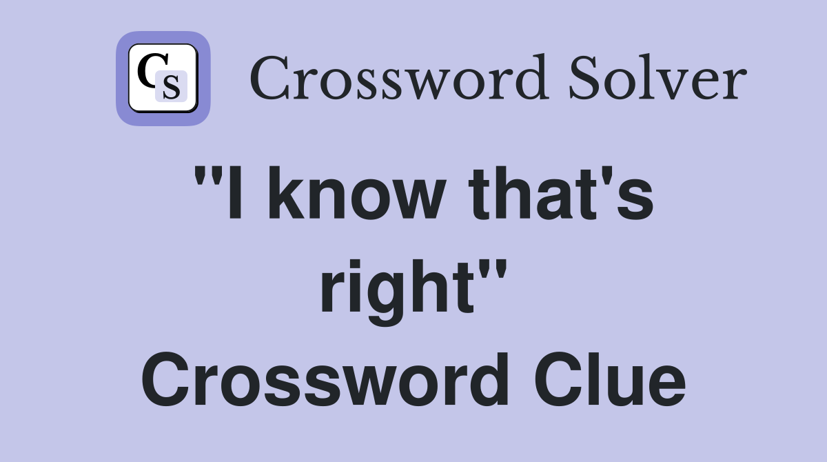 "I know that's right" Crossword Clue