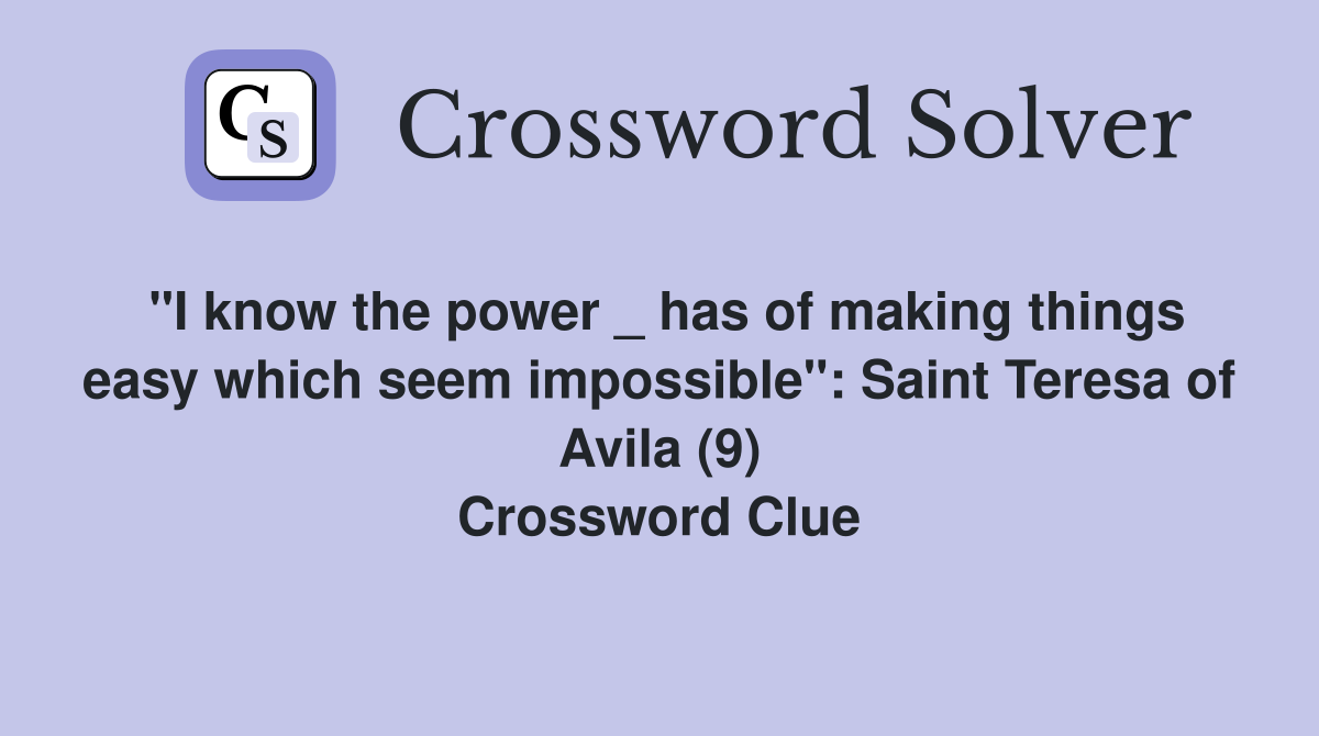 "I know the power _ has of making things easy which seem impossible": Saint Teresa of Avila (9) Crossword Clue