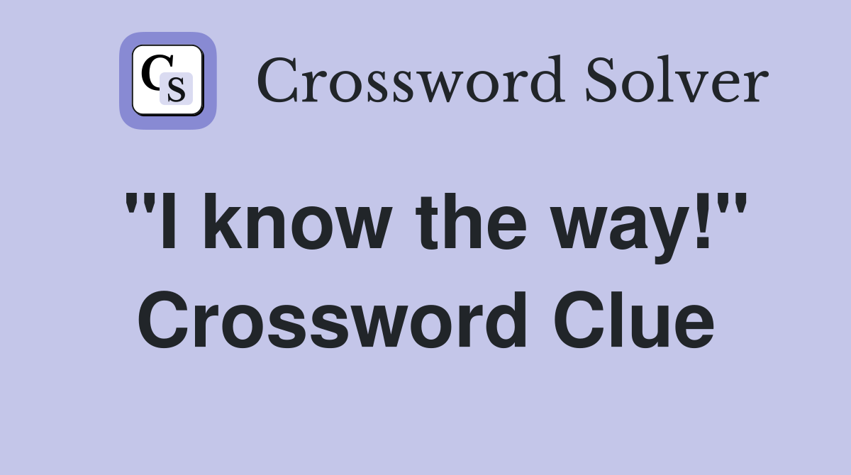 "I know the way!" Crossword Clue