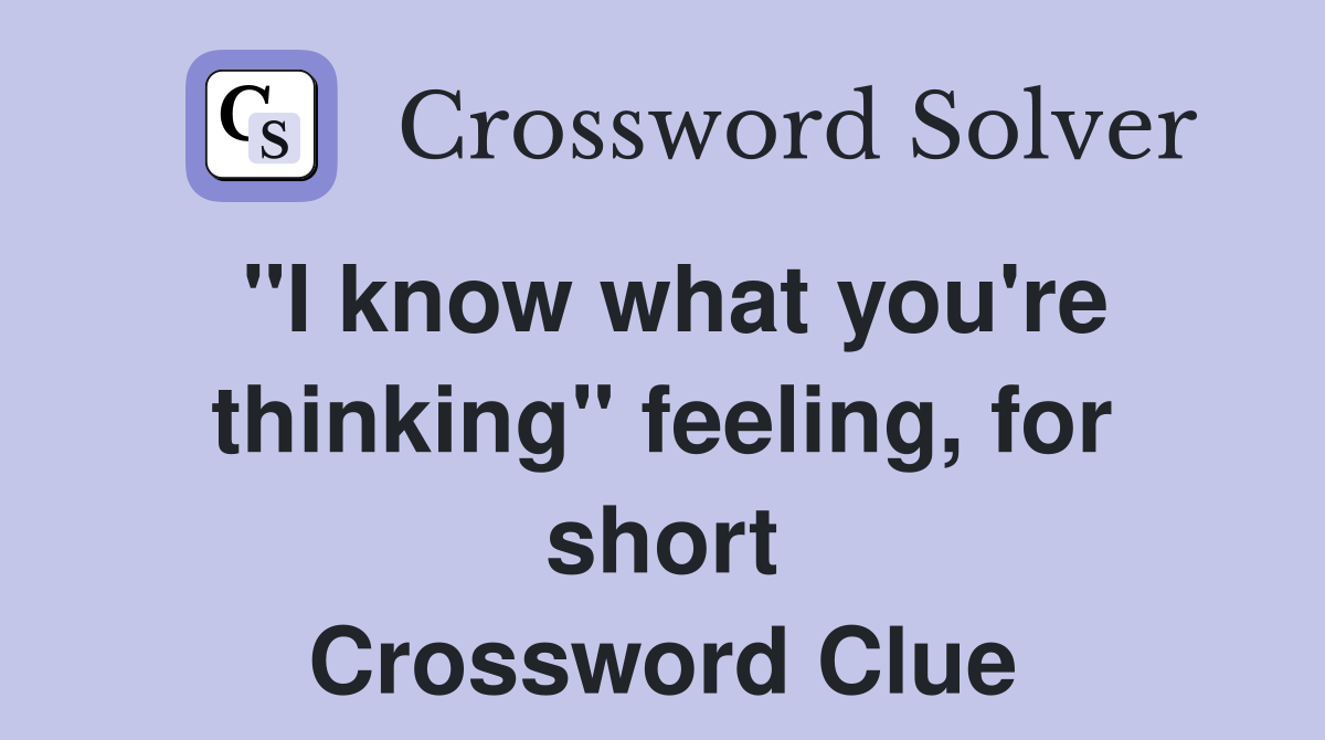"I know what you're thinking" feeling, for short Crossword Clue