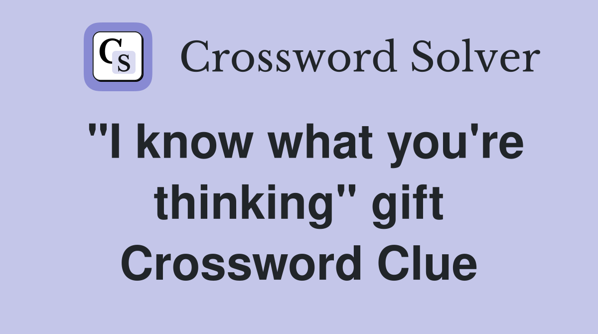 "I know what you're thinking" gift Crossword Clue