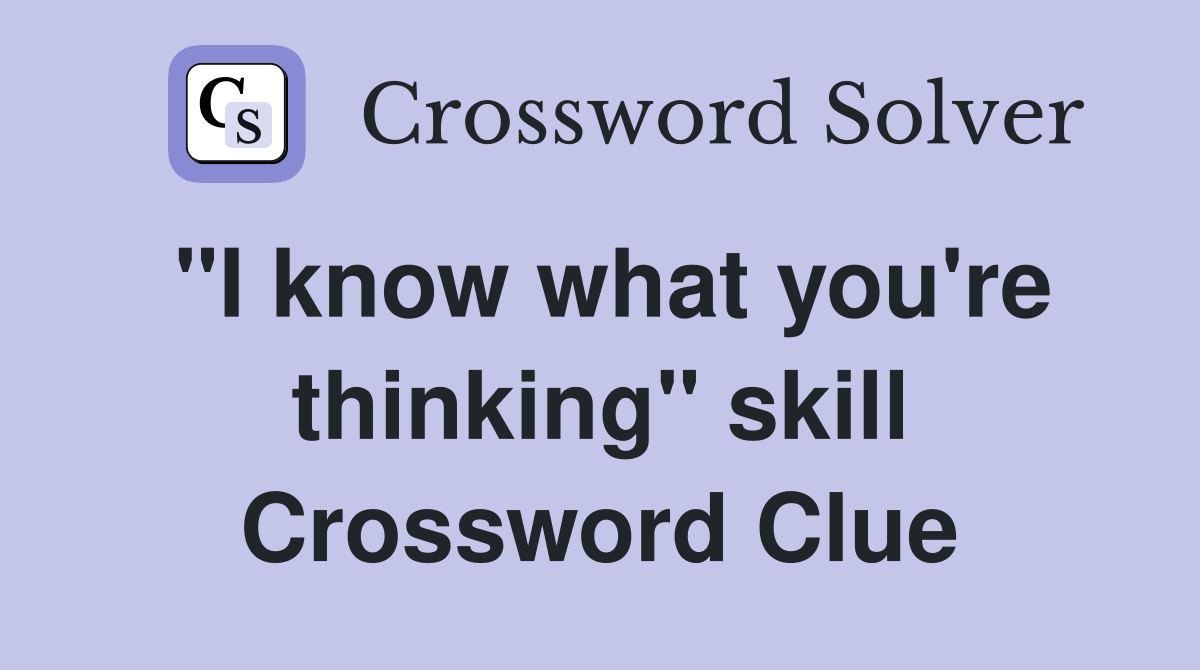 "I know what you're thinking" skill Crossword Clue