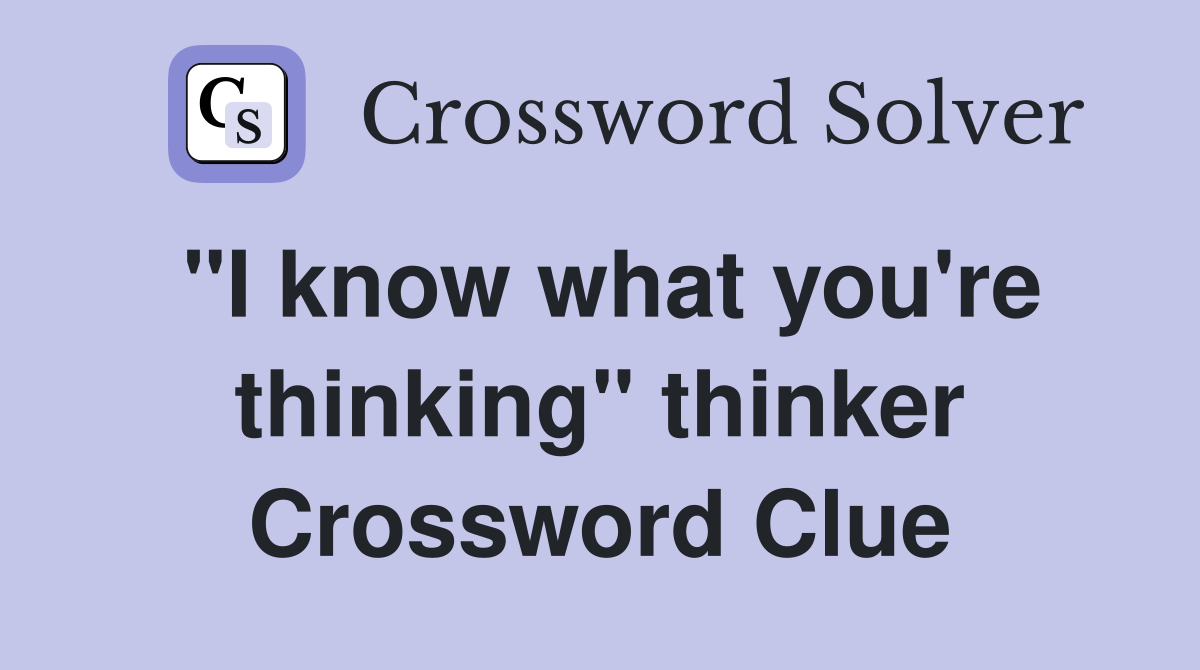"I know what you're thinking" thinker Crossword Clue