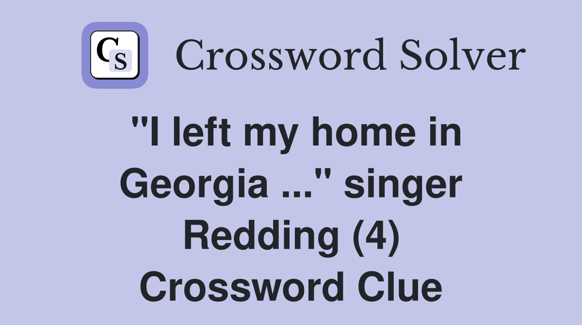 "I left my home in Georgia ..." singer Redding (4) Crossword Clue