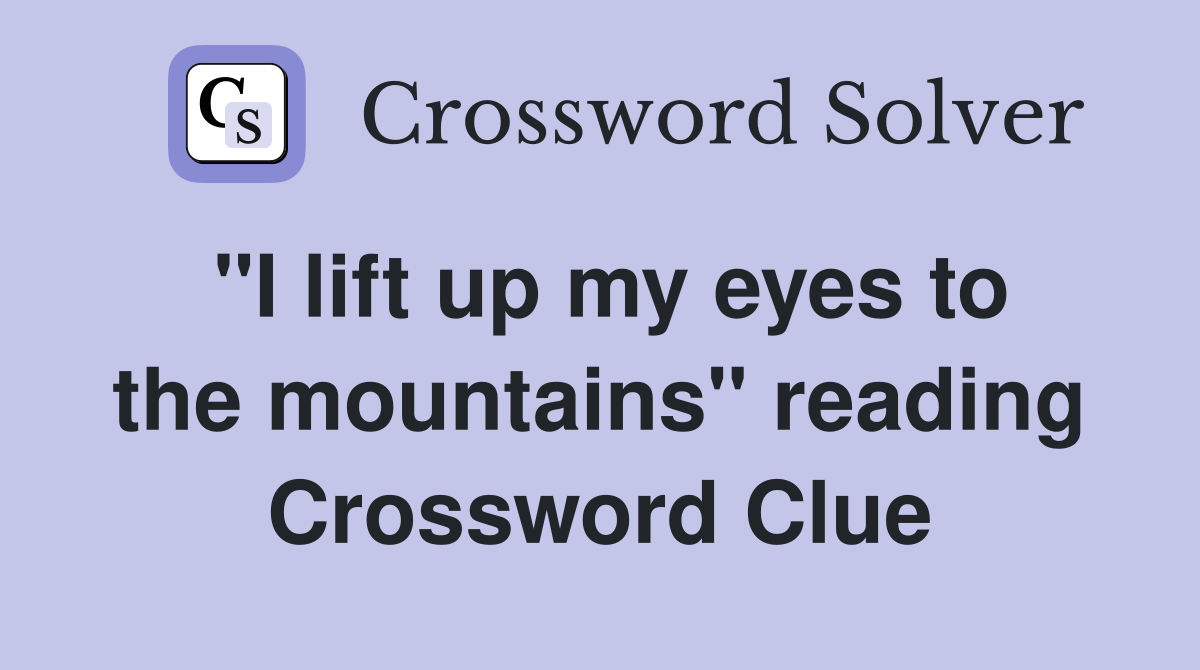 "I lift up my eyes to the mountains" reading Crossword Clue