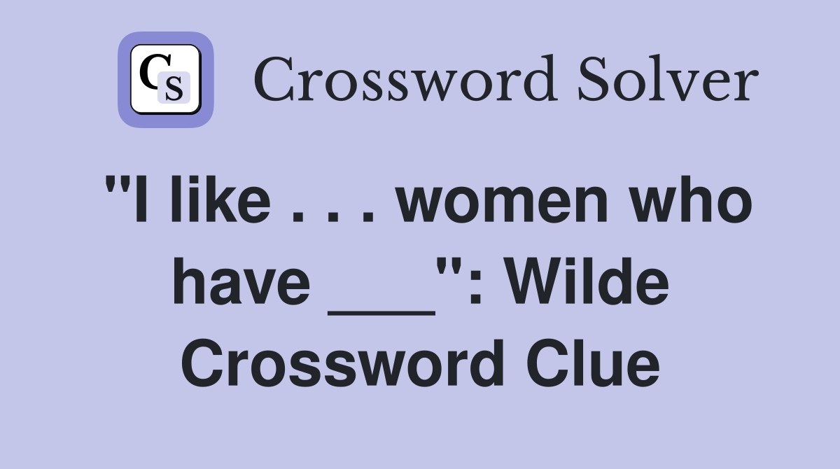 "I like . . . women who have ___": Wilde Crossword Clue